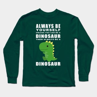 Always be a Dino Long Sleeve T-Shirt